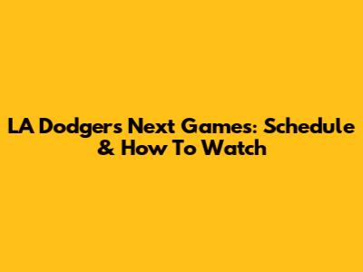 LA Dodgers Next Games: Schedule & How To Watch