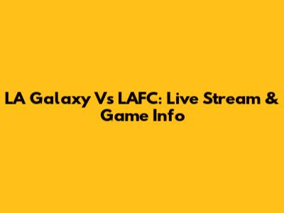 LA Galaxy Vs LAFC: Live Stream & Game Info