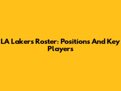 LA Lakers Roster: Positions And Key Players