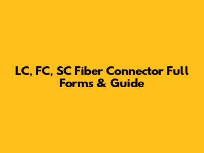 LC, FC, SC Fiber Connector Full Forms & Guide
