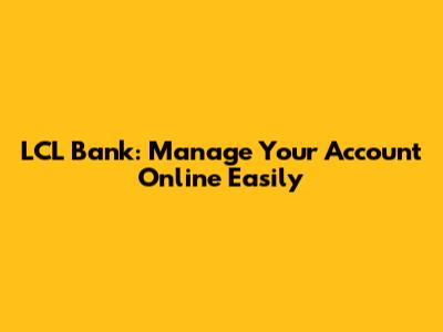 LCL Bank: Manage Your Account Online Easily
