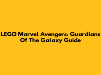 LEGO Marvel Avengers: Guardians Of The Galaxy Guide