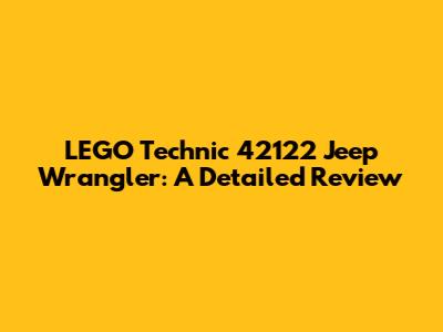 LEGO Technic 42122 Jeep Wrangler: A Detailed Review
