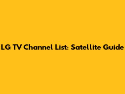 LG TV Channel List: Satellite Guide