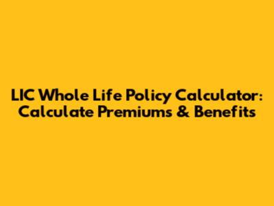 LIC Whole Life Policy Calculator: Calculate Premiums & Benefits