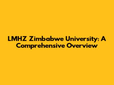LMHZ Zimbabwe University: A Comprehensive Overview