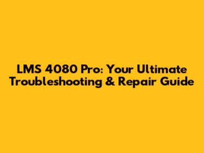 LMS 4080 Pro: Your Ultimate Troubleshooting & Repair Guide