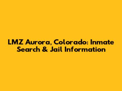 LMZ Aurora, Colorado: Inmate Search & Jail Information