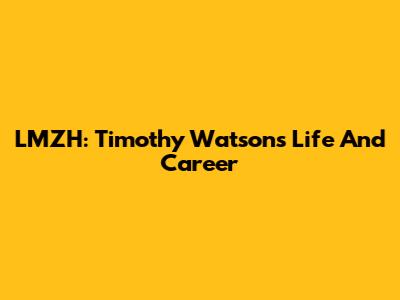 LMZH: Timothy Watson's Life And Career