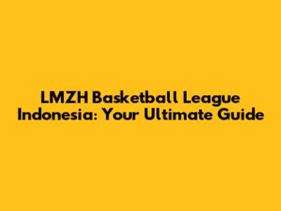 LMZH Basketball League Indonesia: Your Ultimate Guide
