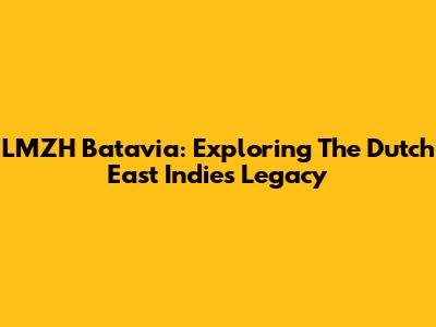 LMZH Batavia: Exploring The Dutch East Indies Legacy
