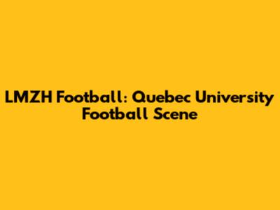 LMZH Football: Quebec University Football Scene