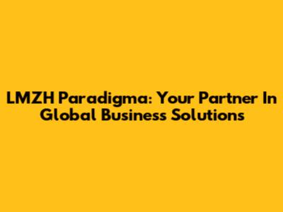 LMZH Paradigma: Your Partner In Global Business Solutions