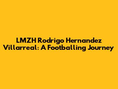 LMZH Rodrigo Hernandez Villarreal: A Footballing Journey