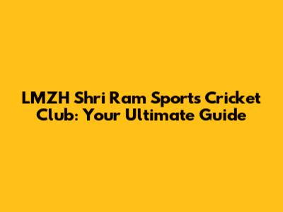 LMZH Shri Ram Sports Cricket Club: Your Ultimate Guide