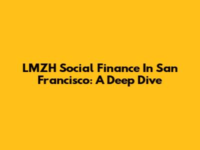LMZH Social Finance In San Francisco: A Deep Dive