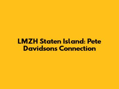 LMZH Staten Island: Pete Davidson's Connection