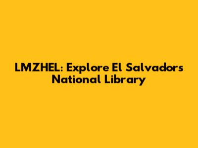 LMZHEL: Explore El Salvador's National Library