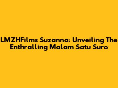 LMZHFilm's Suzanna: Unveiling The Enthralling 'Malam Satu Suro'