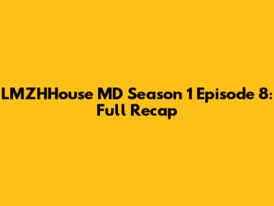 LMZHHouse MD Season 1 Episode 8: Full Recap