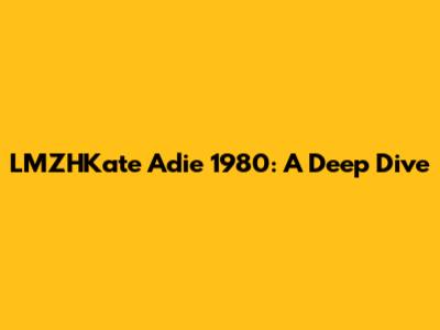 LMZHKate Adie 1980: A Deep Dive