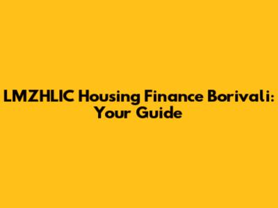 LMZHLIC Housing Finance Borivali: Your Guide