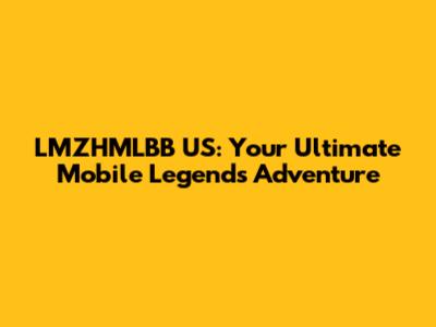 LMZHMLBB US: Your Ultimate Mobile Legends Adventure