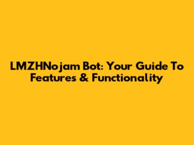 LMZHNojam Bot: Your Guide To Features & Functionality