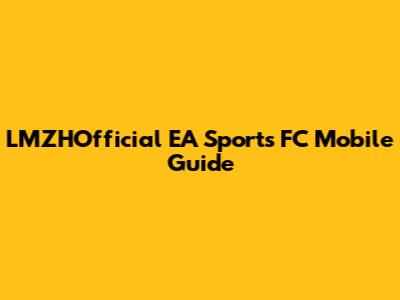 LMZHOfficial EA Sports FC Mobile Guide