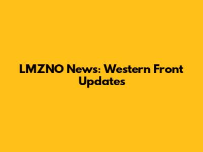 LMZNO News: Western Front Updates