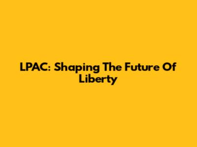 LPAC: Shaping The Future Of Liberty