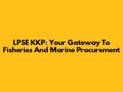 LPSE KKP: Your Gateway To Fisheries And Marine Procurement