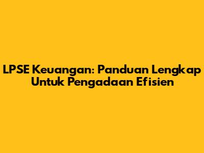 LPSE Keuangan: Panduan Lengkap Untuk Pengadaan Efisien