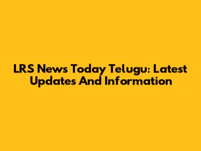 LRS News Today Telugu: Latest Updates And Information