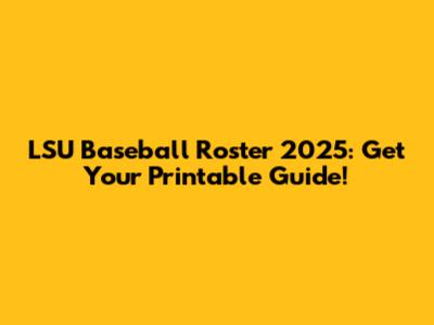 LSU Baseball Roster 2025: Get Your Printable Guide!