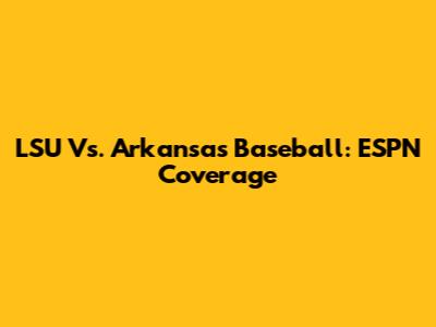 LSU Vs. Arkansas Baseball: ESPN Coverage