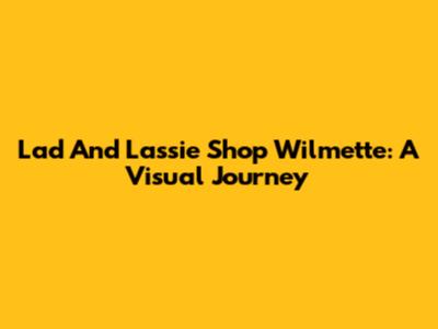Lad And Lassie Shop Wilmette: A Visual Journey