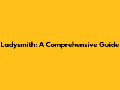 Ladysmith: A Comprehensive Guide