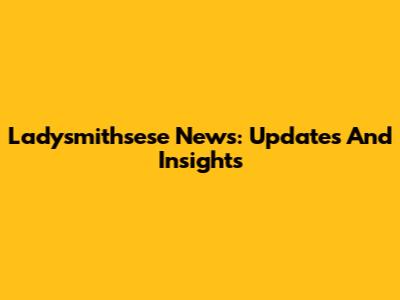 Ladysmithsese News: Updates And Insights