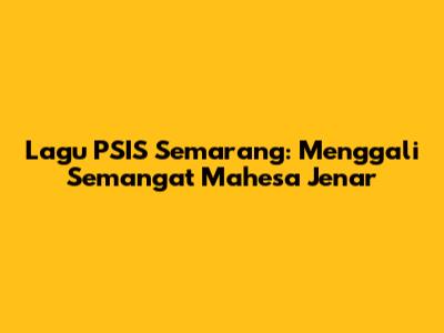 Lagu PSIS Semarang: Menggali Semangat Mahesa Jenar