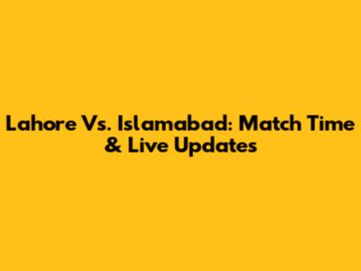 Lahore Vs. Islamabad: Match Time & Live Updates
