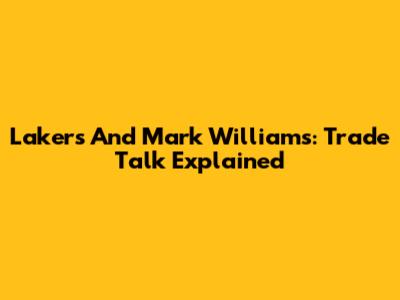 Lakers And Mark Williams: Trade Talk Explained