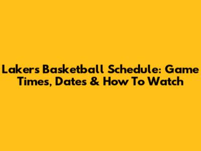 Lakers Basketball Schedule: Game Times, Dates & How To Watch