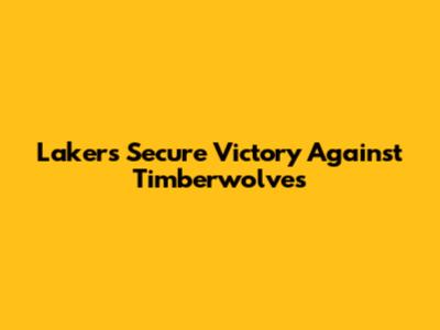 Lakers Secure Victory Against Timberwolves
