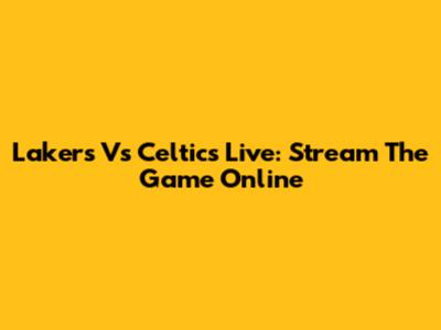 Lakers Vs Celtics Live: Stream The Game Online