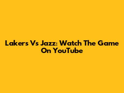 Lakers Vs Jazz: Watch The Game On YouTube