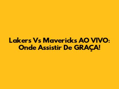 Lakers Vs Mavericks AO VIVO: Onde Assistir De GRAÇA!