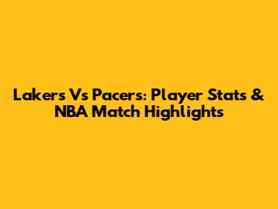 Lakers Vs Pacers: Player Stats & NBA Match Highlights