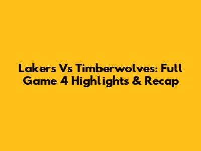 Lakers Vs Timberwolves: Full Game 4 Highlights & Recap