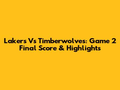 Lakers Vs Timberwolves: Game 2 Final Score & Highlights